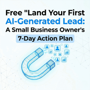 Land Your First AI-Generated Lead: A Small Business Owner’s 7-Day Action Plan